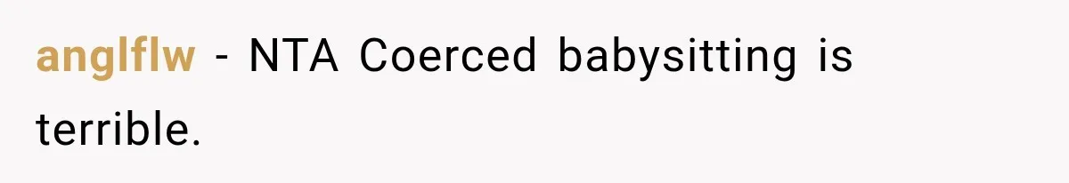 anglflw − NTA Coerced babysitting is terrible.