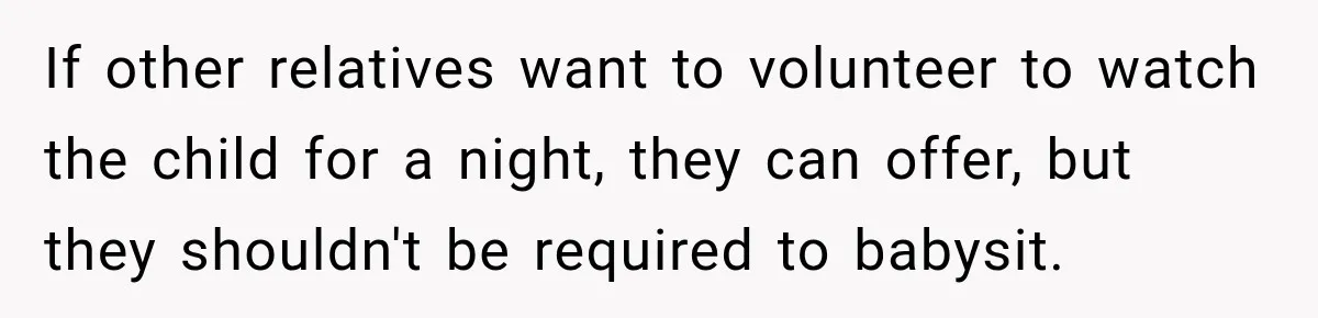 If other relatives want to volunteer to watch the child for a night, they can offer, but they shouldn't be required to babysit.