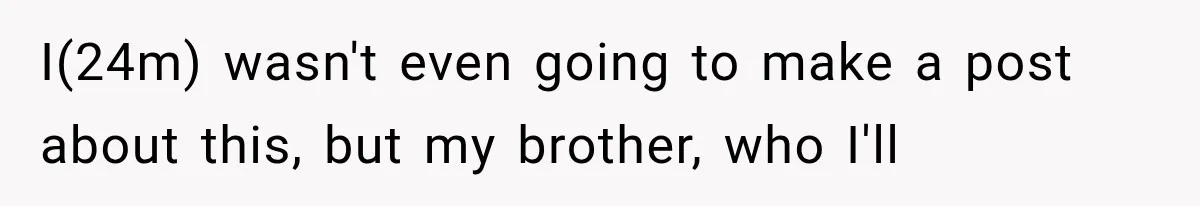 Brother Sleeps With His Sibling’s Girlfriend, Then Demands An Invite To His Wedding Years Later I(24m) wasn't even going to make a post about this, but my brother, who I'll