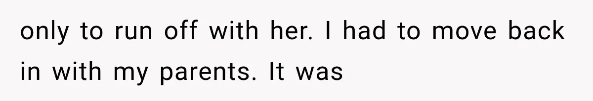 Brother Sleeps With His Sibling’s Girlfriend, Then Demands An Invite To His Wedding Years Later only to run off with her. I had to move back in with my parents. It was