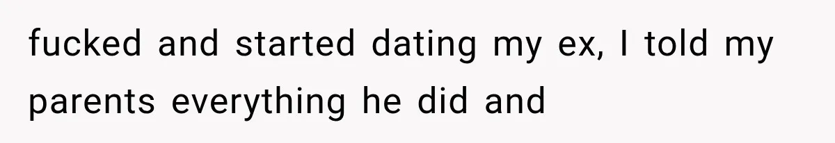 Brother Sleeps With His Sibling’s Girlfriend, Then Demands An Invite To His Wedding Years Later fucked and started dating my ex, I told my parents everything he did and