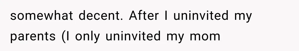 Brother Sleeps With His Sibling’s Girlfriend, Then Demands An Invite To His Wedding Years Later somewhat decent. After I uninvited my parents (I only uninvited my mom