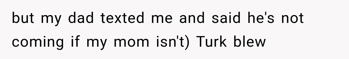Brother Sleeps With His Sibling’s Girlfriend, Then Demands An Invite To His Wedding Years Later but my dad texted me and said he's not coming if my mom isn't) Turk blew