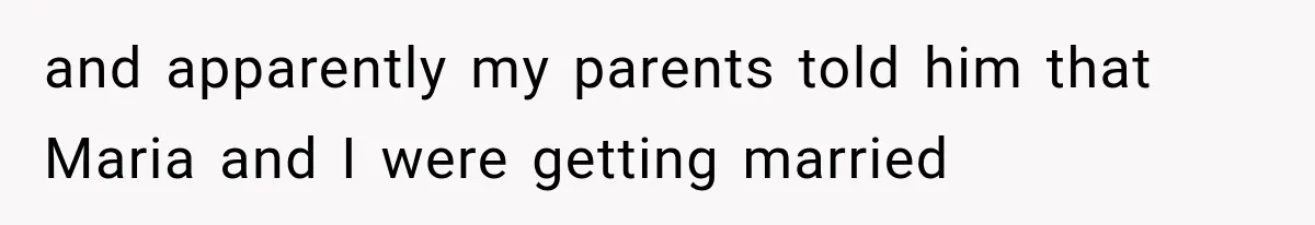 Brother Sleeps With His Sibling’s Girlfriend, Then Demands An Invite To His Wedding Years Later and apparently my parents told him that Maria and I were getting married