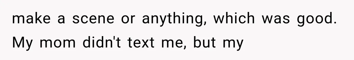 Brother Sleeps With His Sibling’s Girlfriend, Then Demands An Invite To His Wedding Years Later make a scene or anything, which was good. My mom didn't text me, but my