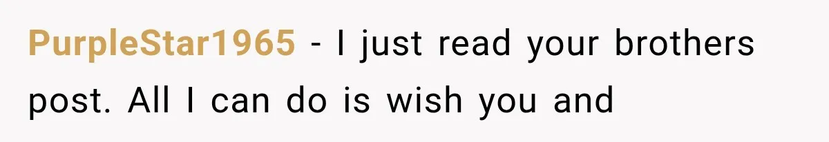 Brother Sleeps With His Sibling’s Girlfriend, Then Demands An Invite To His Wedding Years Later PurpleStar1965 − I just read your brothers post. All I can do is wish you and