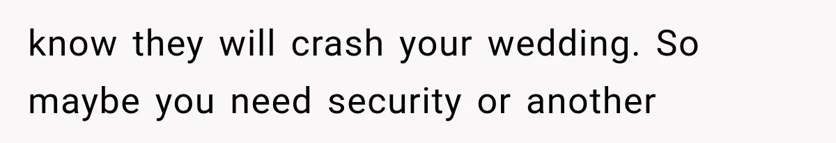 Brother Sleeps With His Sibling’s Girlfriend, Then Demands An Invite To His Wedding Years Later know they will crash your wedding. So maybe you need security or another