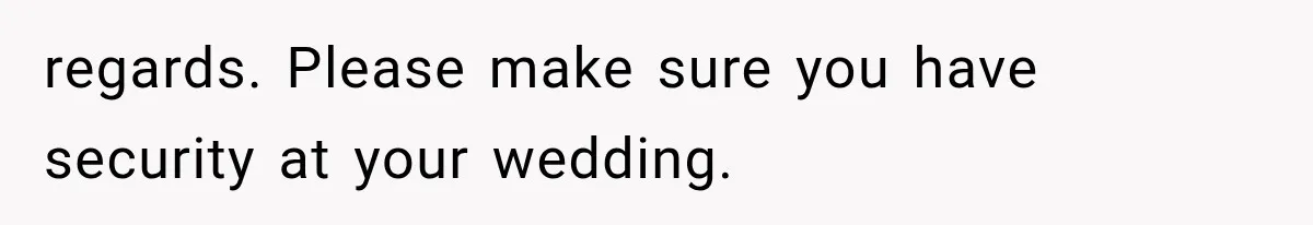 Brother Sleeps With His Sibling’s Girlfriend, Then Demands An Invite To His Wedding Years Later regards. Please make sure you have security at your wedding.