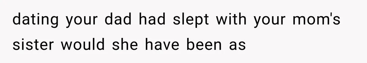 Brother Sleeps With His Sibling’s Girlfriend, Then Demands An Invite To His Wedding Years Later dating your dad had slept with your mom's sister would she have been as