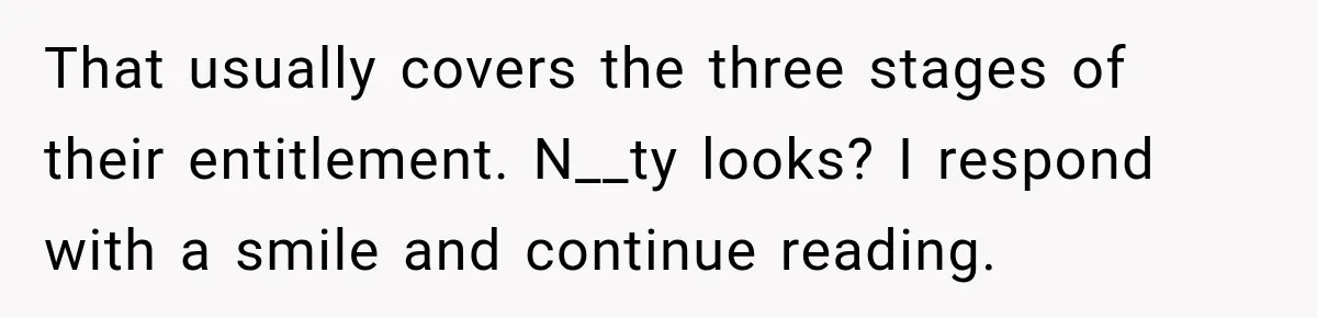 That usually covers the three stages of their entitlement. N__ty looks? I respond with a smile and continue reading.