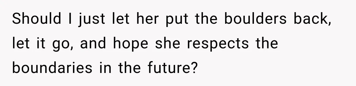 Should I just let her put the boulders back, let it go, and hope she respects the boundaries in the future?