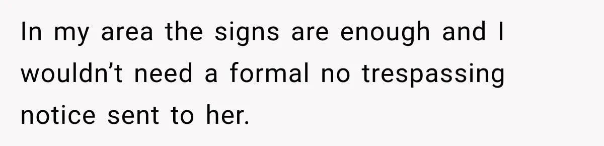 In my area the signs are enough and I wouldn’t need a formal no trespassing notice sent to her.