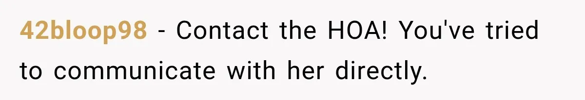 42bloop98 − Contact the HOA! You've tried to communicate with her directly.