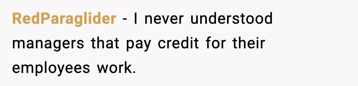 RedParaglider − I never understood managers that pay credit for their employees work.