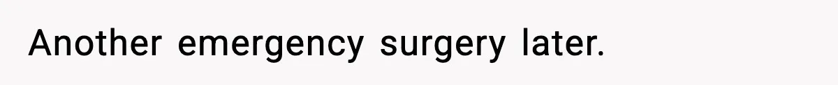 Another emergency surgery later.