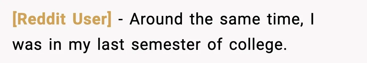 [Reddit User] − Around the same time, I was in my last semester of college.