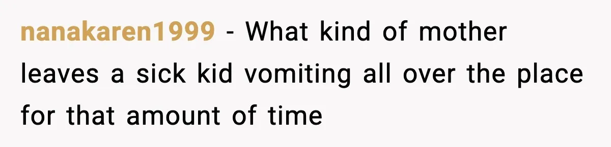 nanakaren1999 − What kind of mother leaves a sick kid vomiting all over the place for that amount of time