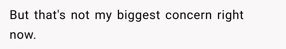 But that's not my biggest concern right now.