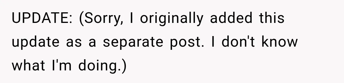 UPDATE: (Sorry, I originally added this update as a separate post. I don't know what I'm doing.)