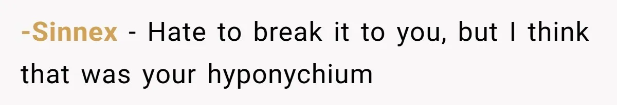 -Sinnex − Hate to break it to you, but I think that was your hyponychium