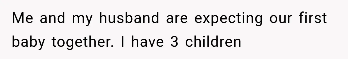 Me and my husband are expecting our first baby together. I have 3 children