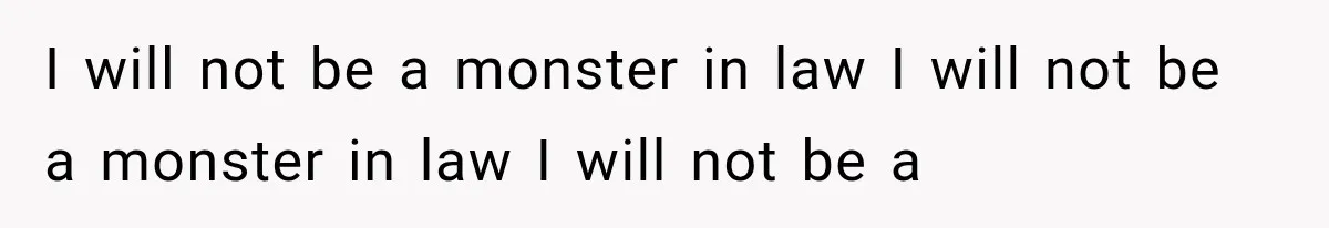 I will not be a monster in law I will not be a monster in law I will not be a