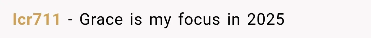 Icr711 − Grace is my focus in 2025