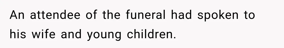 An attendee of the funeral had spoken to his wife and young children.