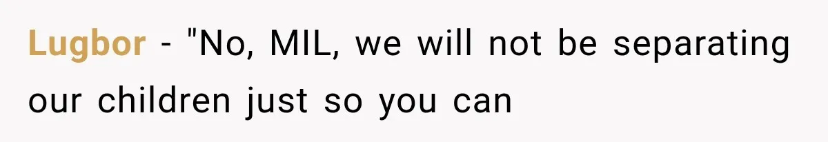 Lugbor − "No, MIL, we will not be separating our children just so you can