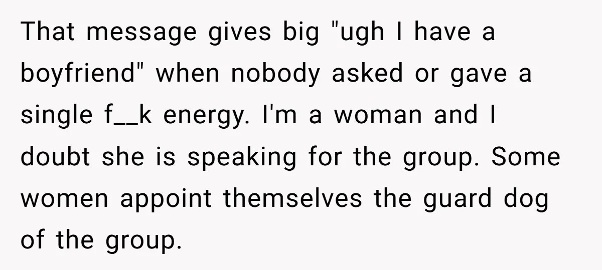 That message gives big "ugh I have a boyfriend" when nobody asked or gave a single f__k energy. I'm a woman and I doubt she is speaking for the group....