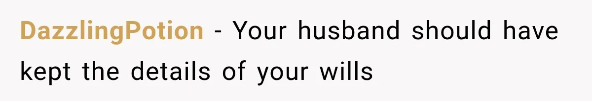DazzlingPotion − Your husband should have kept the details of your wills