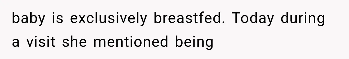 baby is exclusively breastfed. Today during a visit she mentioned being