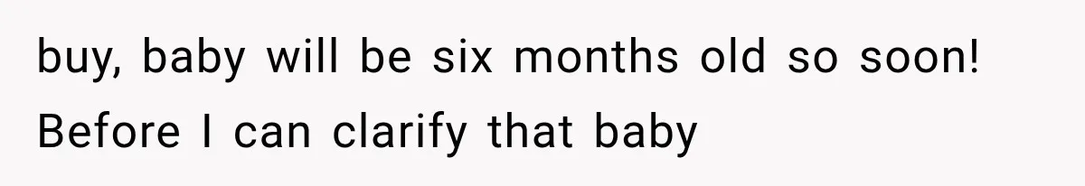 buy, baby will be six months old so soon! Before I can clarify that baby