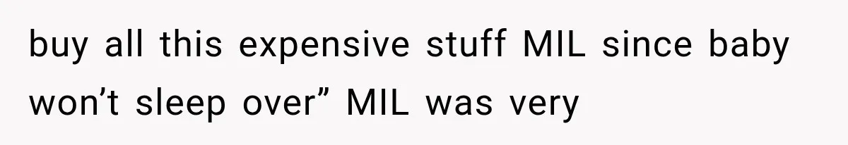 buy all this expensive stuff MIL since baby won’t sleep over” MIL was very