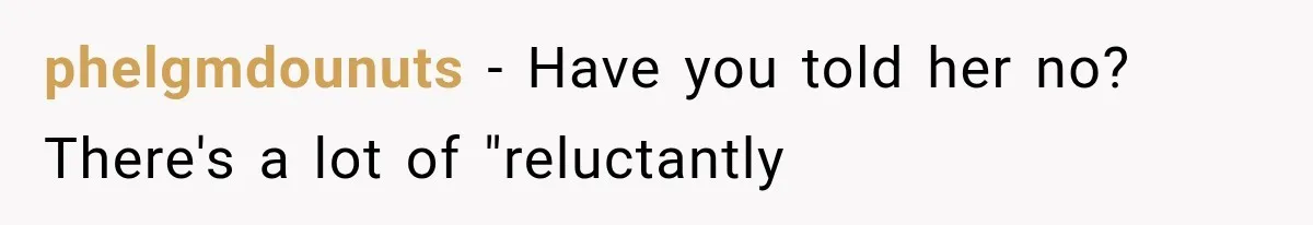 phelgmdounuts − Have you told her no? There's a lot of "reluctantly