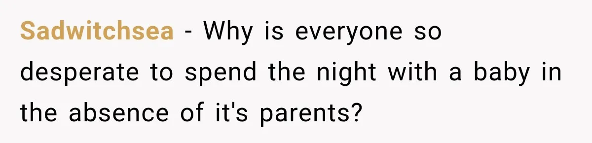 Sadwitchsea − Why is everyone so desperate to spend the night with a baby in the absence of it's parents?