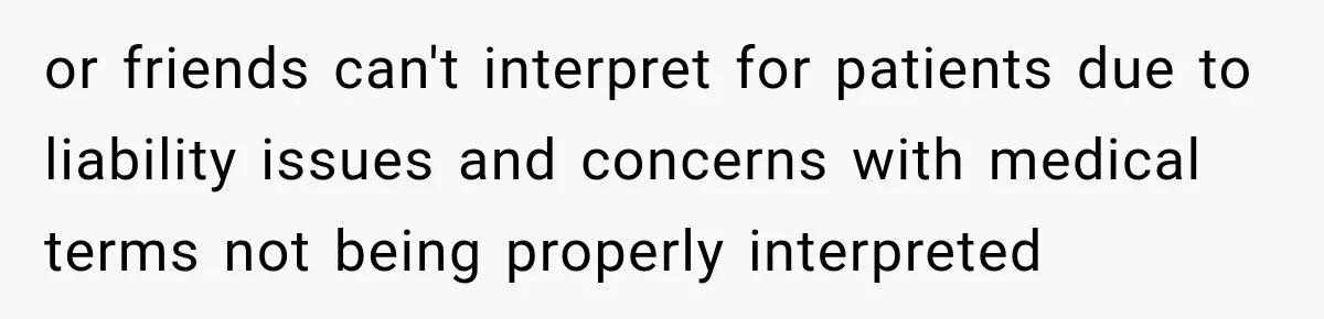 or friends can't interpret for patients due to liability issues and concerns with medical terms not being properly interpreted