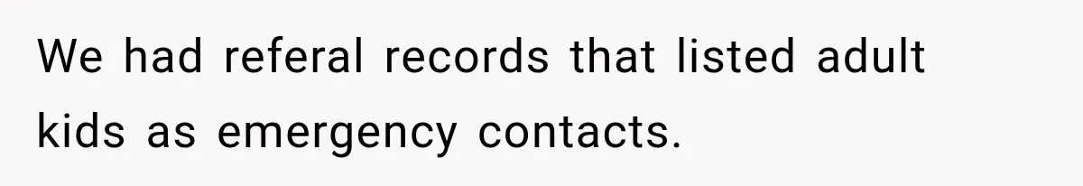 We had referal records that listed adult kids as emergency contacts.