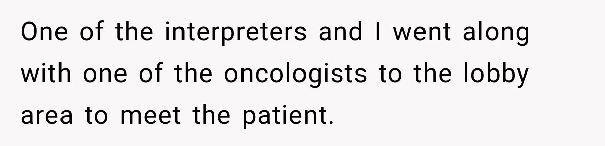 One of the interpreters and I went along with one of the oncologists to the lobby area to meet the patient.