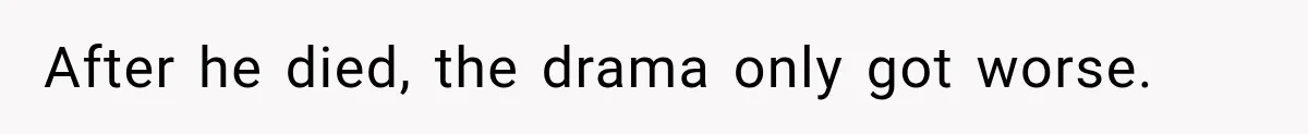 After he died, the drama only got worse.