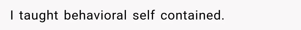 I taught behavioral self contained.