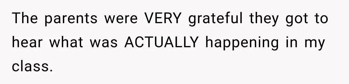 The parents were VERY grateful they got to hear what was ACTUALLY happening in my class.