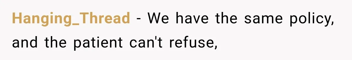 Hanging_Thread − We have the same policy, and the patient can't refuse,