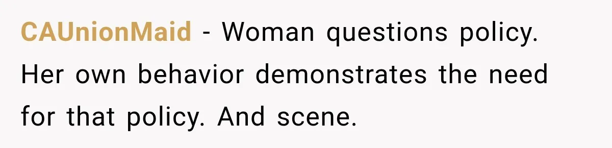 CAUnionMaid − Woman questions policy. Her own behavior demonstrates the need for that policy. And scene.