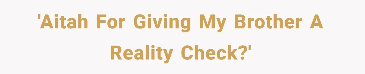 'AITAH for giving my brother a reality check?'
