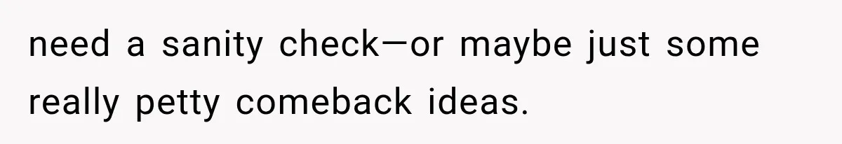 MIL Sends “Perfect Mother” Advice Right After Mom Asks For Help, And She’s Had Enough need a sanity check—or maybe just some really petty comeback ideas.