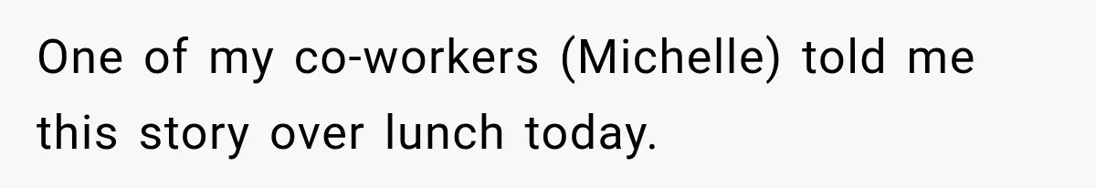 One of my co-workers (Michelle) told me this story over lunch today.