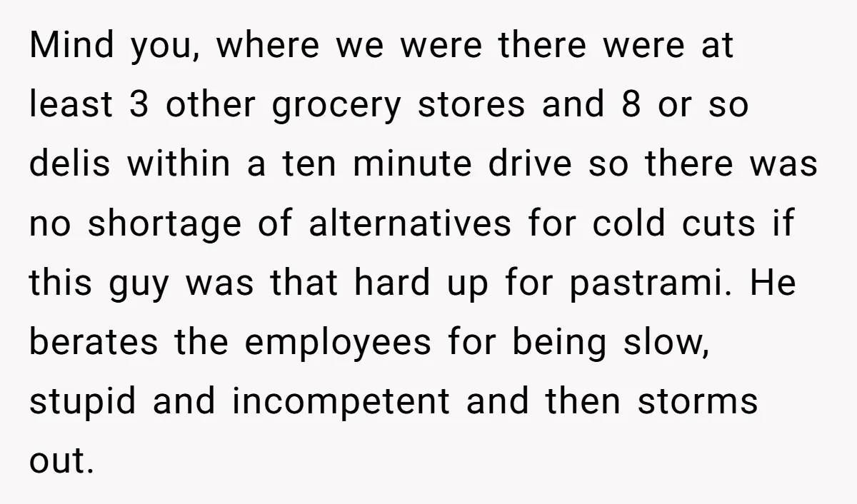 Mind you, where we were there were at least 3 other grocery stores and 8 or so delis within a ten minute drive so there was no shortage of alternatives...