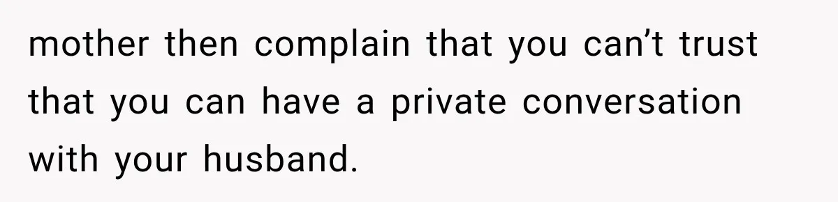 MIL Sends “Perfect Mother” Advice Right After Mom Asks For Help, And She’s Had Enough mother then complain that you can’t trust that you can have a private conversation with your husband.