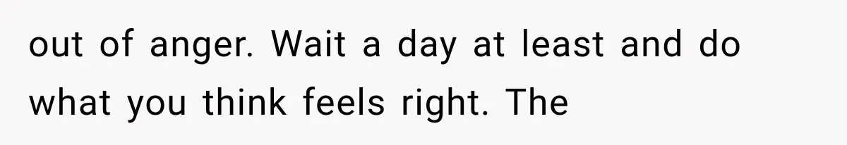MIL Sends “Perfect Mother” Advice Right After Mom Asks For Help, And She’s Had Enough out of anger. Wait a day at least and do what you think feels right. The